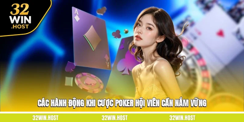 Các hành động khi cược Poker hội viên cần nắm vững