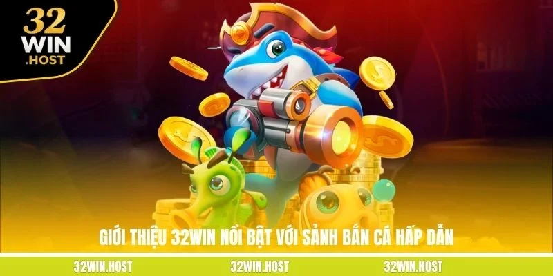 Giới thiệu 32WIN nổi bật với sảnh Bắn cá hấp dẫn