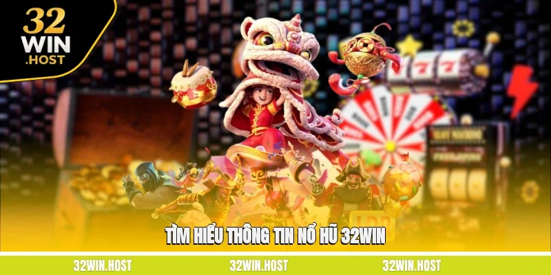 Tìm hiểu thông tin Nổ hũ 32WIN