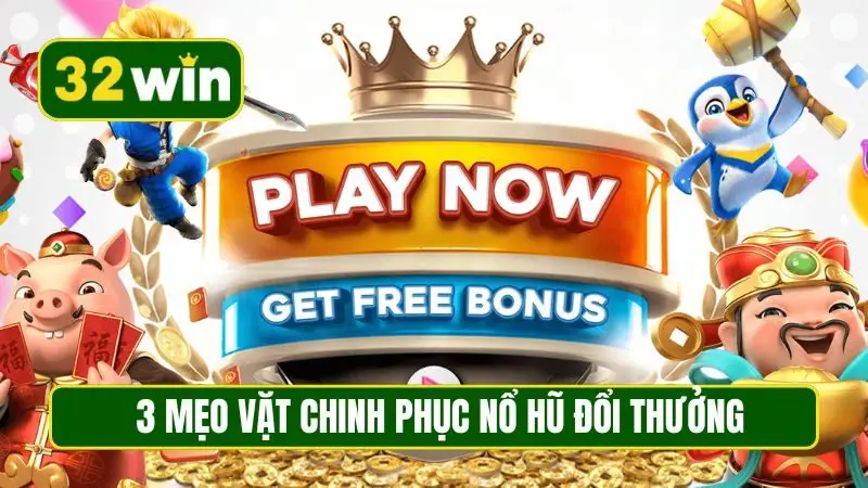3 mẹo vặt chinh phục nổ hũ đổi thưởng